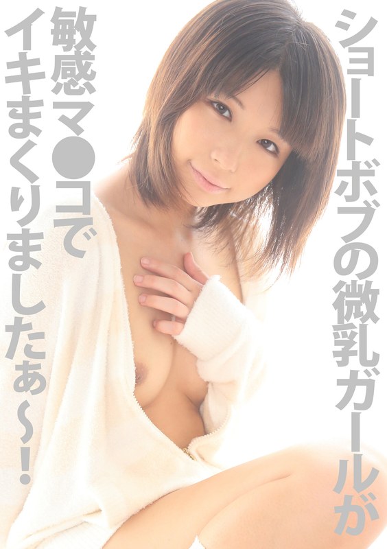 ショートボブの微乳ガールが敏感マ●コでイキまくりましたぁ~!! 葵こはる